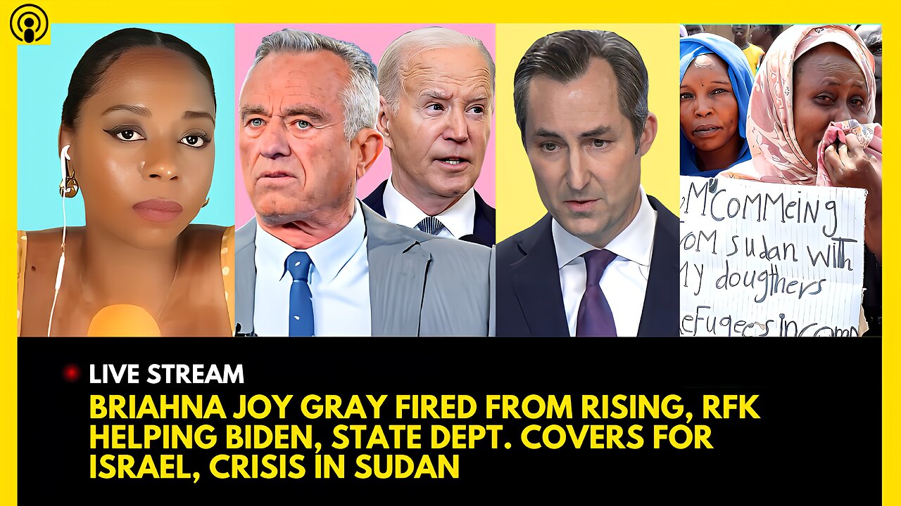 BRIAHNA JOY GRAY FIRED, RFK HELPING BIDEN, STATE DEPARTMENT COVERS FOR ISRAEL, CRISIS IN SUDAN