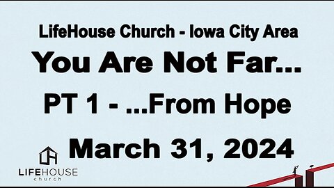 LifeHouse 033124–Andy Alexander “You Are Not Far...” (PT1) ...From Hope (Easter Sunday)