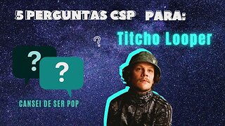 5 perguntas CSP para o cantor Titcho Looper | Confira!