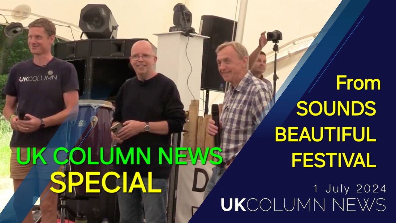 UK Column News SPECIAL- Monday 1st July 2024. From Sounds Beautiful Festival, Dorset