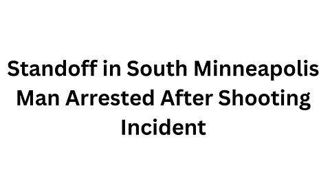 Standoff in South Minneapolis Man Arrested After Shooting Incident