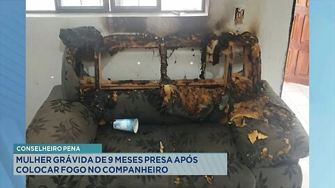 Conselheiro Pena: Mulher grávida de 9 meses presa após colocar fogo no companheiro.