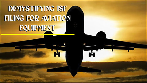 Mastering ISF Filing for Aviation Equipment: The Key to Smooth Imports