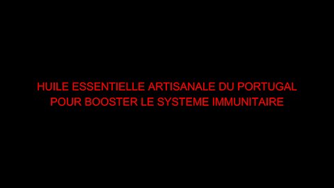 HUILE ESSENTIELLE ARTISANALE DU PORTUGAL POUR BOOSTER LE SYSTEME IMMUNITAIRE