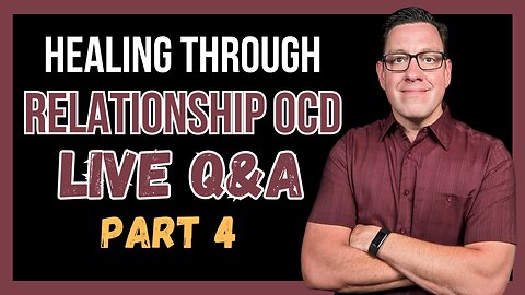 Healing Through RELATIONSHIP OCD (Q&A) Part 4