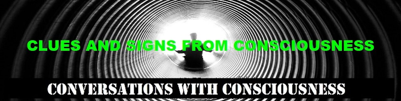 CLUES AND SIGNS FROM CONSCIOUSNESS