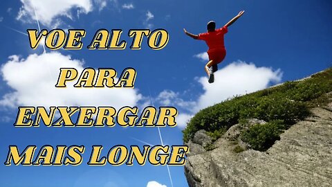 VOE ALTO PARA ENXERGAR MAIS LONGE