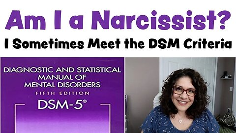 Am I a Narcissist? I Sometimes Fit the DSM Criteria