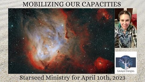 MOBILIZING OUR CAPACITIES - Starseed Ministry for April 10th, 2023