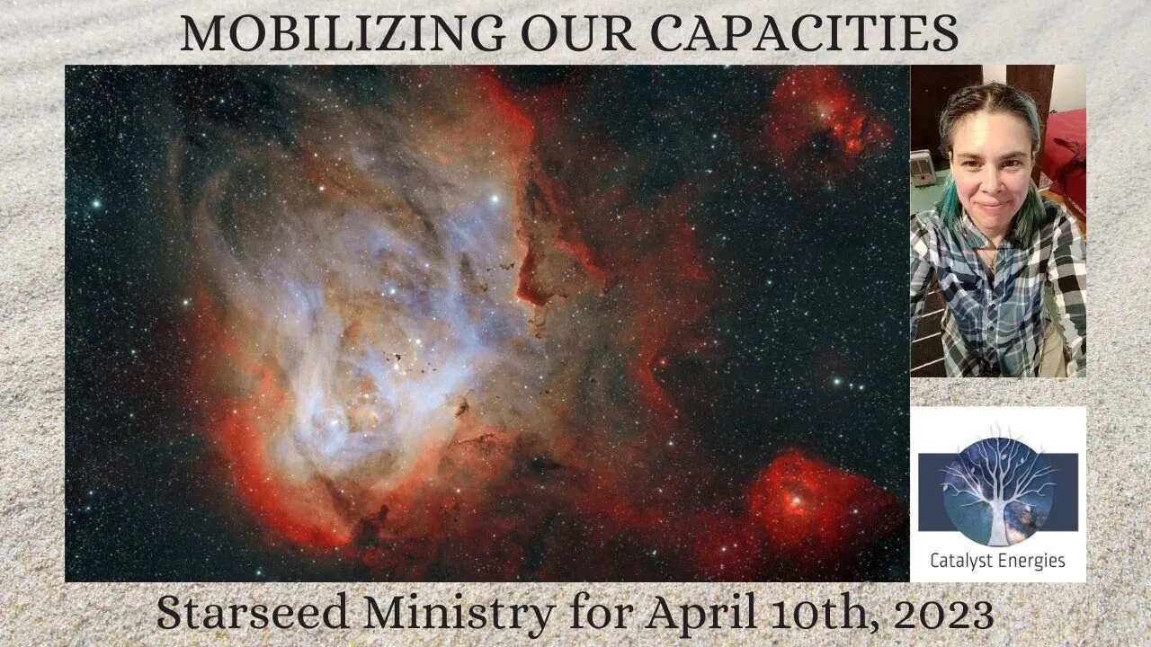 MOBILIZING OUR CAPACITIES - Starseed Ministry for April 10th, 2023