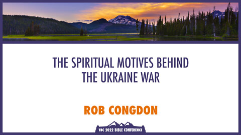 The Spiritual Motives Behind the Ukraine War - Rob Congdon