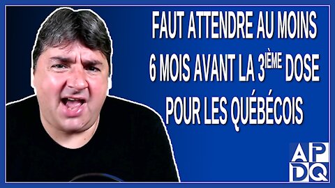 Il faut attendre au moins 6 mois avant la troisième dose pour les québécois. Dit Arruda