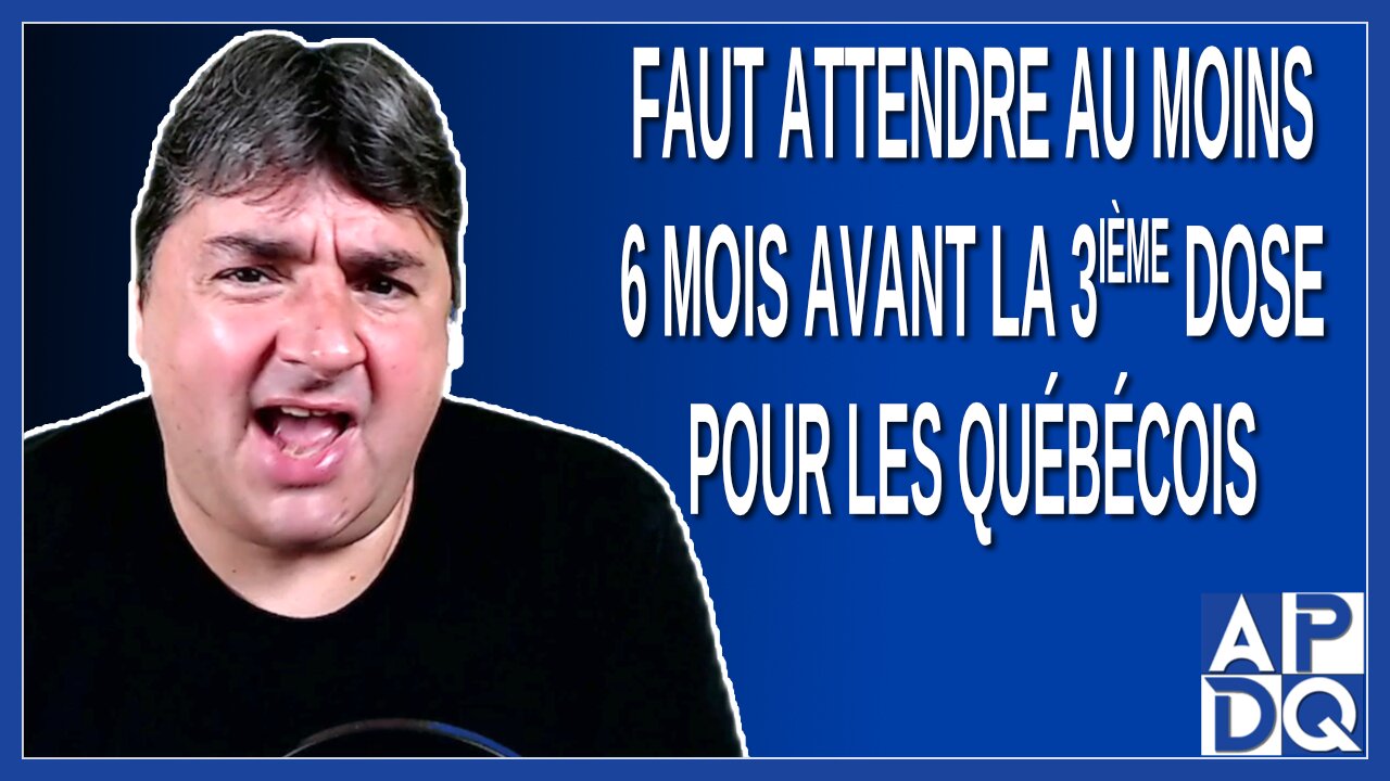 Il faut attendre au moins 6 mois avant la troisième dose pour les québécois. Dit Arruda