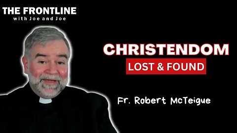 Fr. Robert McTeigue: Christendom - Lost & Found | THE FRONTLINE with Joe & Joe