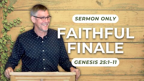 Faithful Finale — Genesis 25:1–11 (Sermon Only)