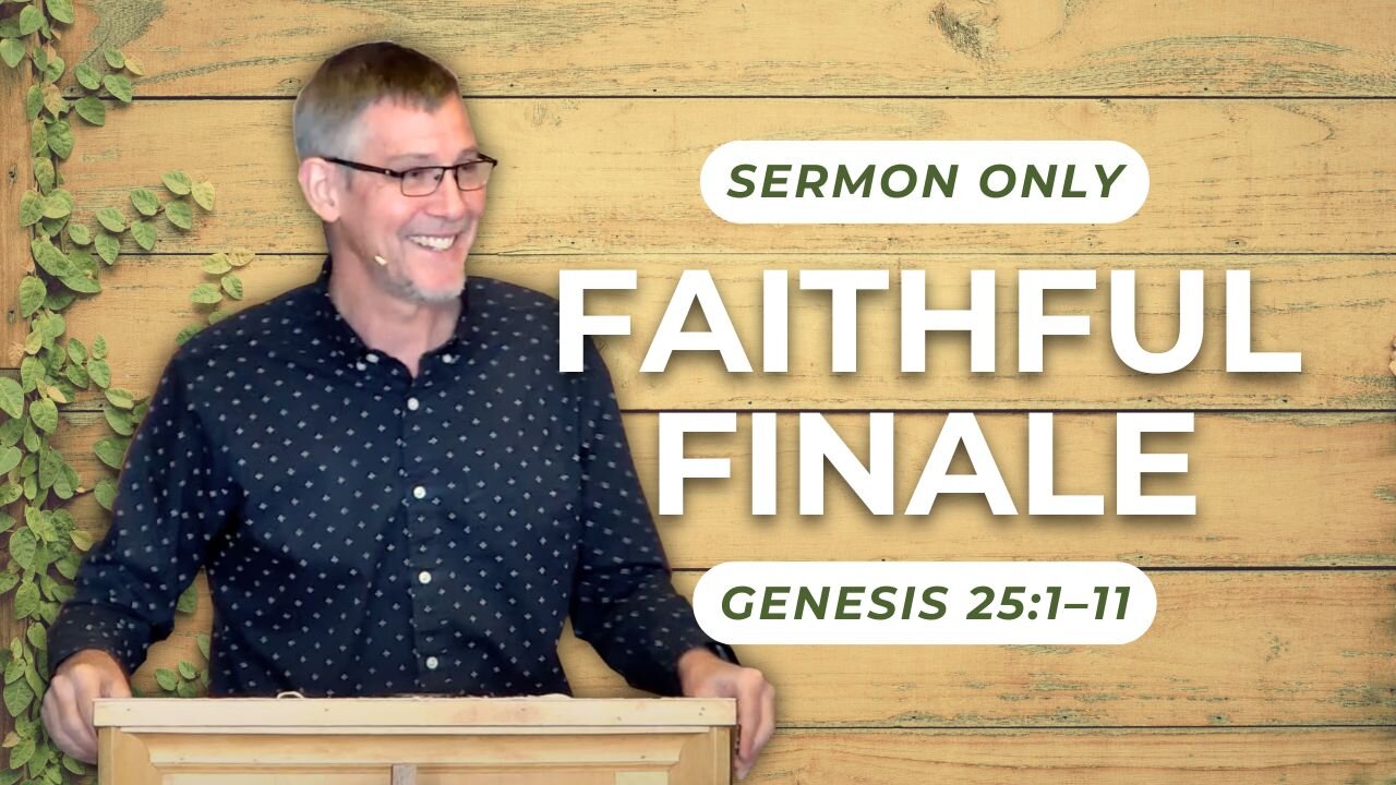 Faithful Finale — Genesis 25:1–11 (Sermon Only)