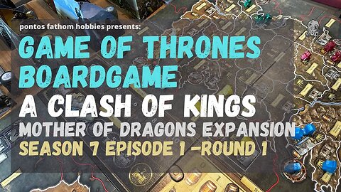 Game of Thrones Boardgame S7E1- Season 7 Episode 1 - A Clash of Kings w/Mother of Dragons - Round 1