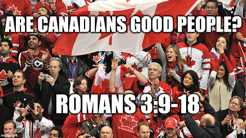 Are Canadians Good People: Romans 3:9-18