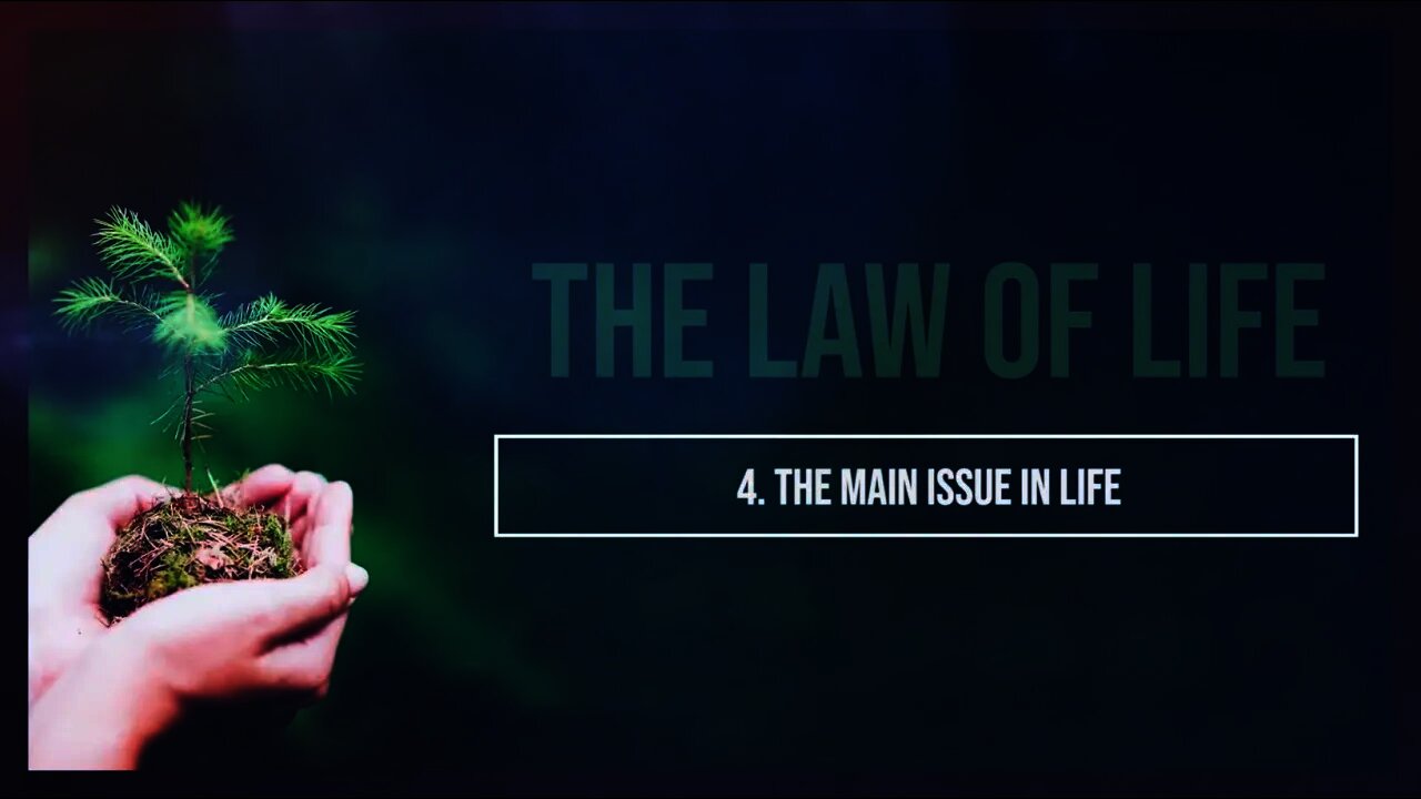 4 /6 - The Main Issue in Life | The Law of Life