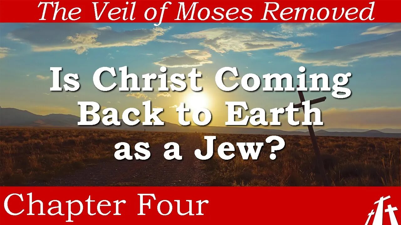 Ch 4. Is Christ Coming Back to Earth as a Jew? | The Veil of Moses Removed