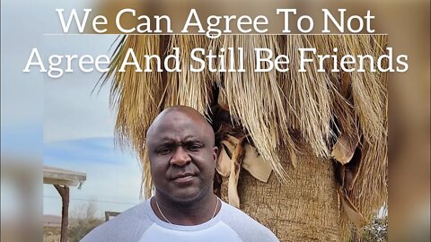 We Can Agree To Not Agree And Still Be Friends