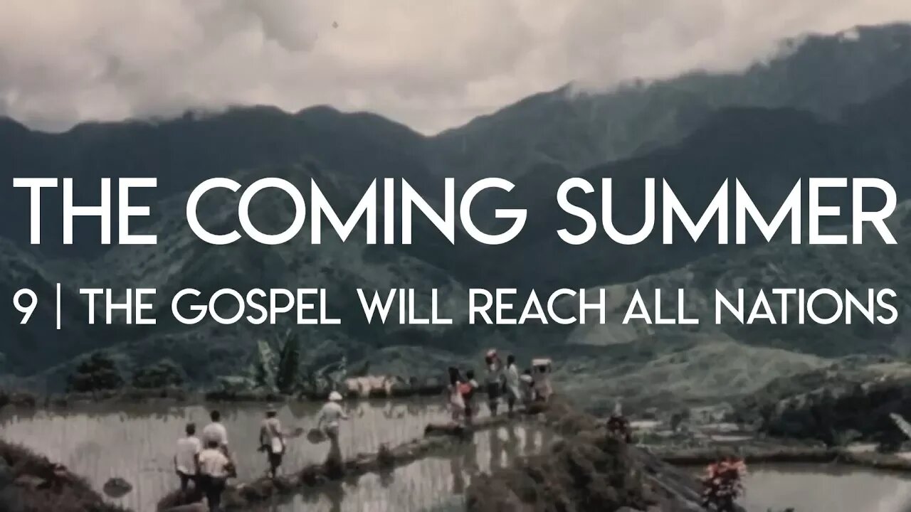 The Coming Summer | Episode 9 - The Gospel Will Reach All Nations