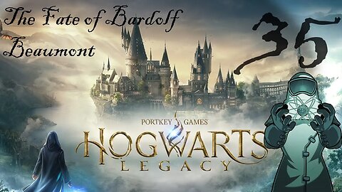 Hogwarts Legacy, ep035: The Fate of Bardolf Beaumont