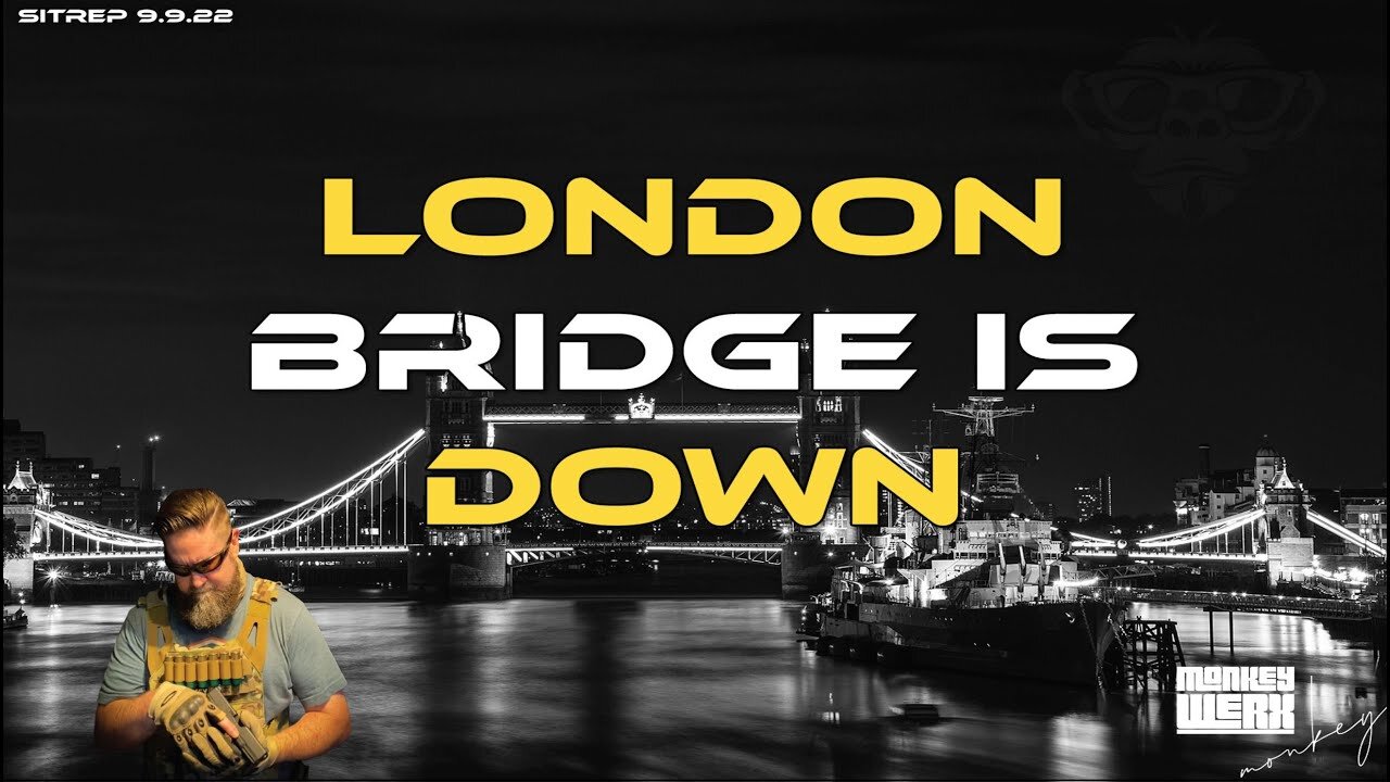 Monkey Werx: SITREP 9.9.22 - London Bridge is Down!!