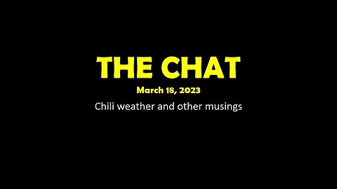 The Chat (03/18/2023) Chili weather and other musings