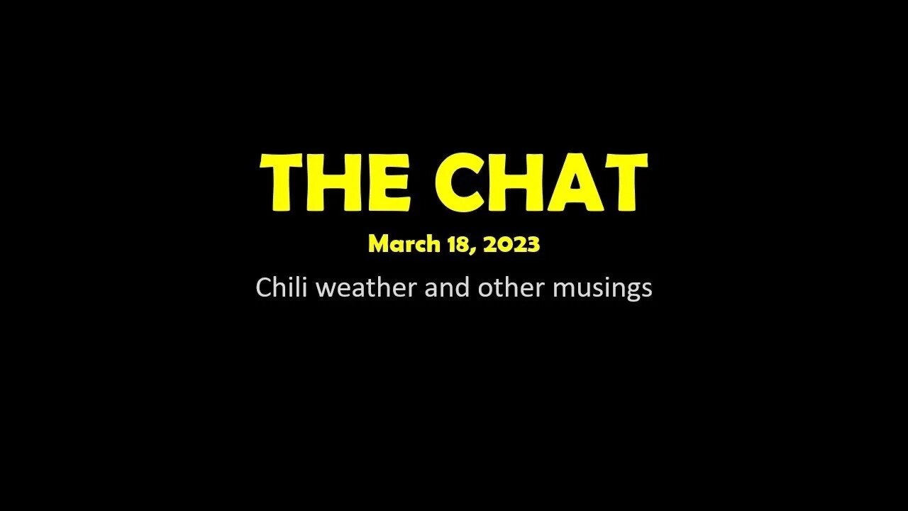 The Chat (03/18/2023) Chili weather and other musings