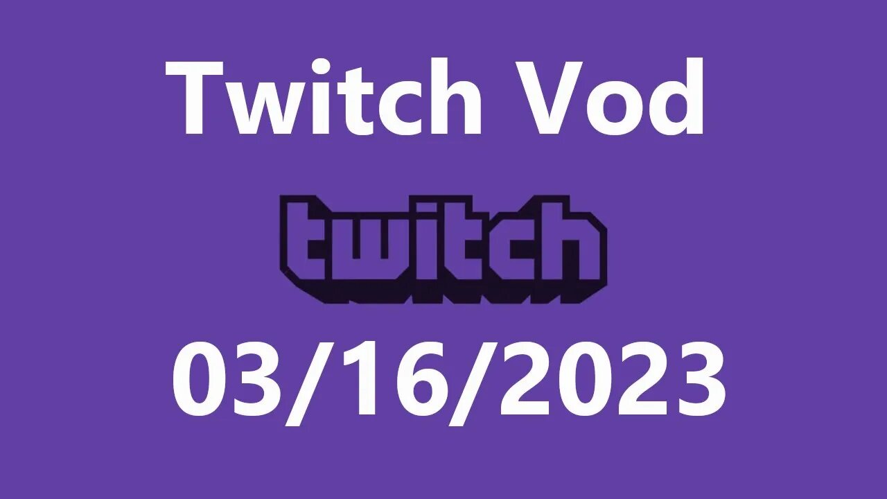 Twitch Vod 03162023