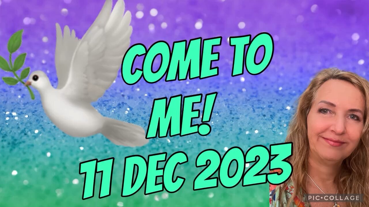 COME TO ME! / prophetic word/ 11 Dec 2023