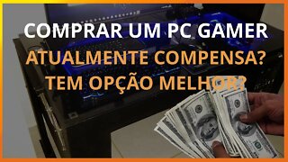 Comprar um Pc Gamer atualmente compensa? Tem coisa melhor?