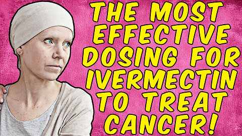 Most Effective Dosing For Ivermectin To TREAT CANCER!