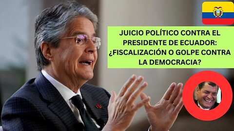 ECUADOR: JUICIO POLÍTICO CONTRA EL PRESIDENTE LASSO, ¿FISCALIZACIÓN O ATAQUE A LA DEMOCRACIA?