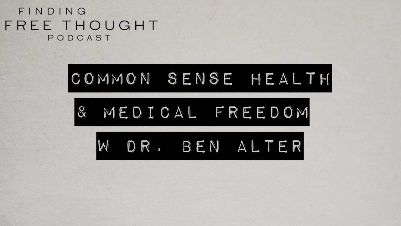 Finding Free Thought - Common Sense Health & Medical Freedom w Dr. Ben Alter