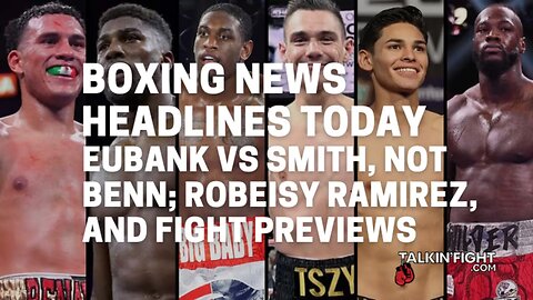 Eubank vs Smith, not Benn; Robeisy Ramirez, and fight previews