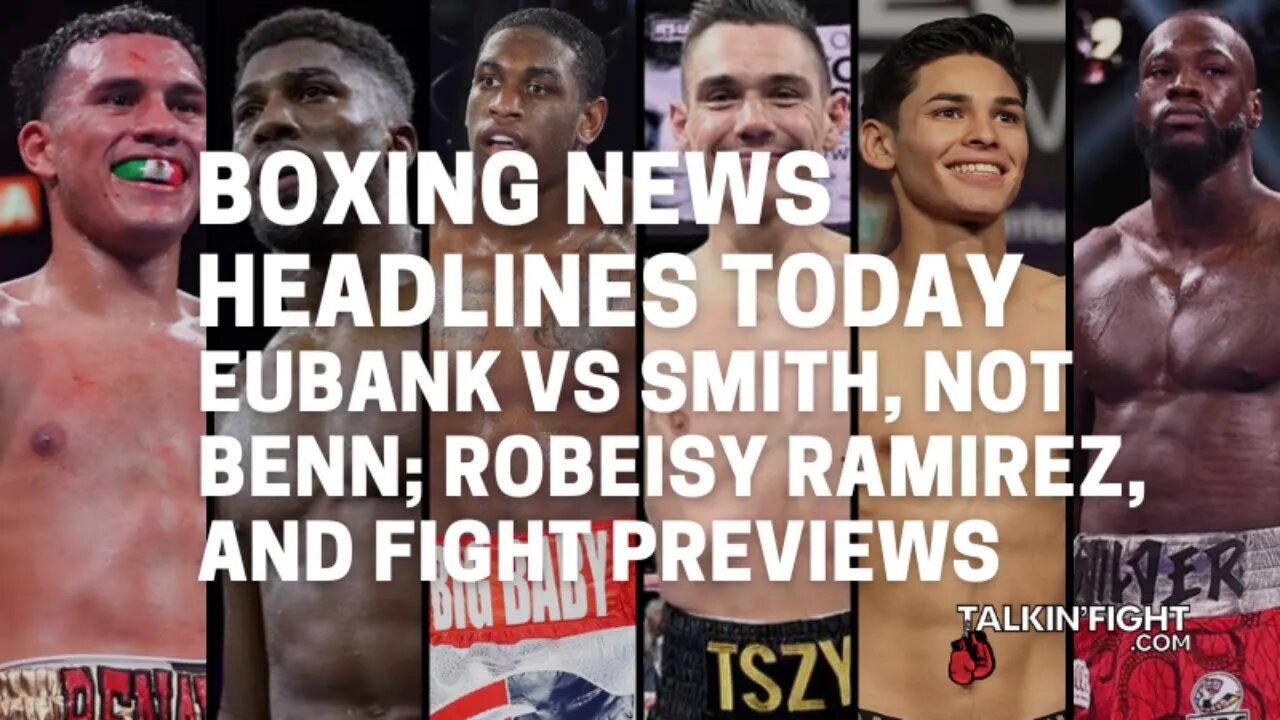 Eubank vs Smith, not Benn; Robeisy Ramirez, and fight previews