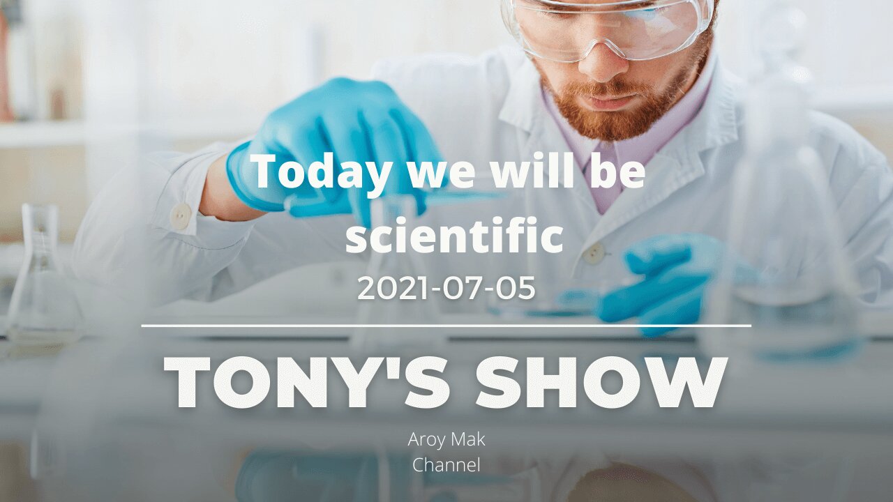 Tony Pantalleresco 2021-07-07 Today we will be scientific