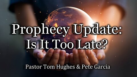 Prophecy Update: Is It Too Late?