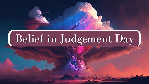 Belief in the Last Day, Resurrection, and Judgment Day