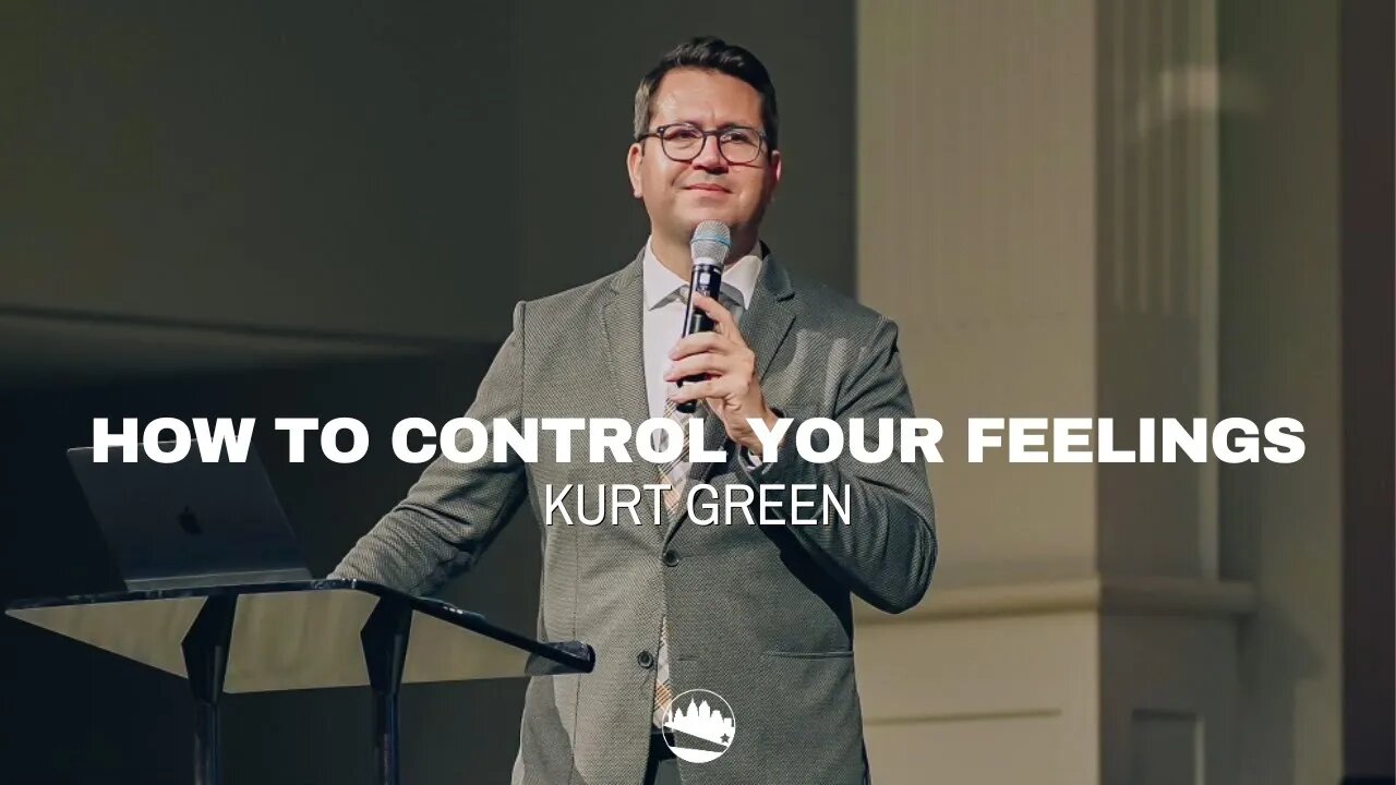 How To Control Your Feelings | Kurt Green | Austin First Church