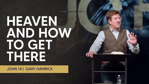 Heaven and How to Get There | John 14 | Gary Hamrick