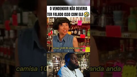 O vendedor não deveria ter falado isso com ele