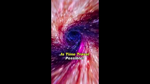 IS TIME TRAVEL POSSIBLE??