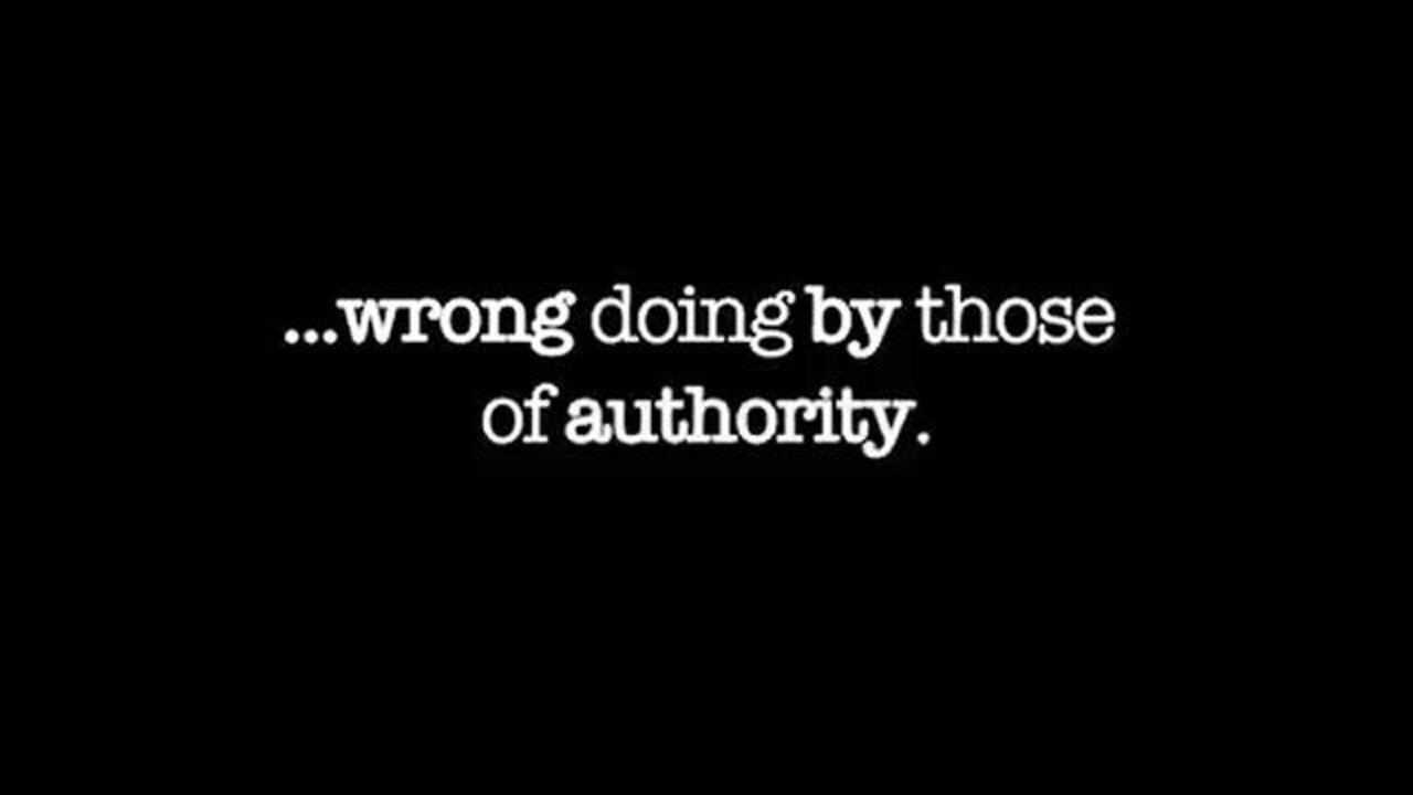 WRONG DOING BY THOSE OF AUTHORITY!