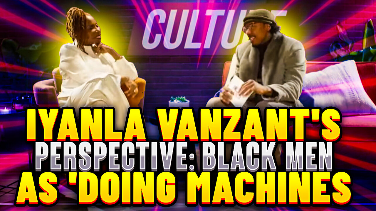 Iyanla Vanzant Tells Nick Cannon That Black Men Have Become "Doing Machines" - Is She Right?