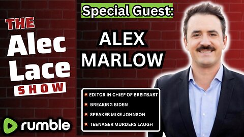 Guest: Alex Marlow | Breaking Biden | Speaker Mike Johnson | The Alec Lace Show