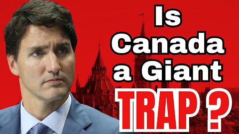 Is Canada just a Giant TRAP?