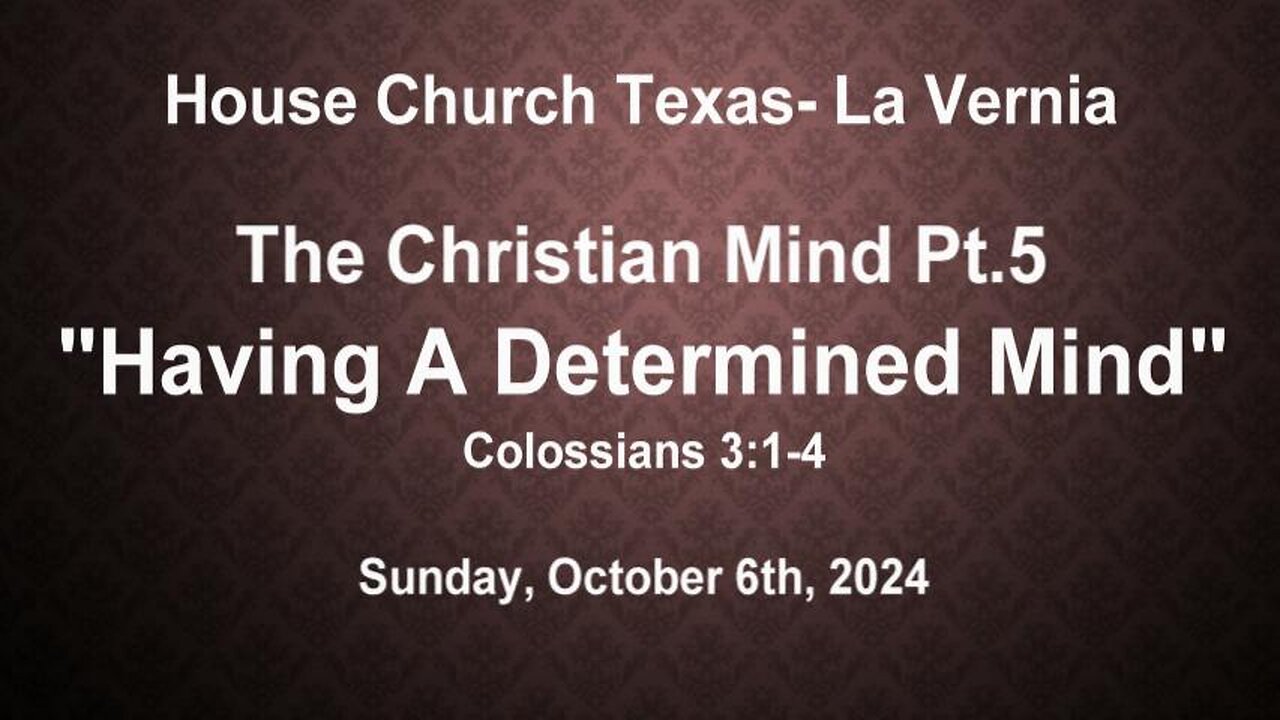 The Christian Mind Pt.5 -Having A Determined Mind- House Church Texas, La Vernia- (10-6-2024)